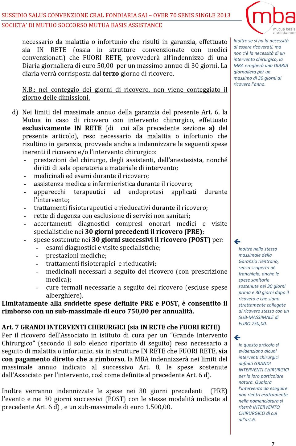 : nel conteggio dei giorni di ricovero, non viene conteggiato il giorno delle dimissioni. d) Nei limiti del massimale annuo della garanzia del presente Art.