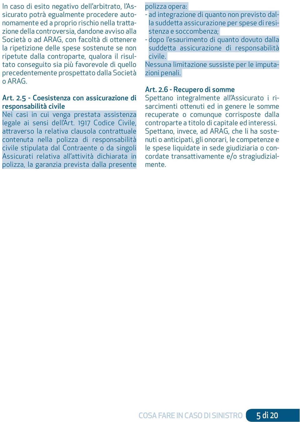 ARAG. Art. 2.5 - Coesistenza con assicurazione di responsabilità civile Nei casi in cui venga prestata assistenza legale ai sensi dell Art.