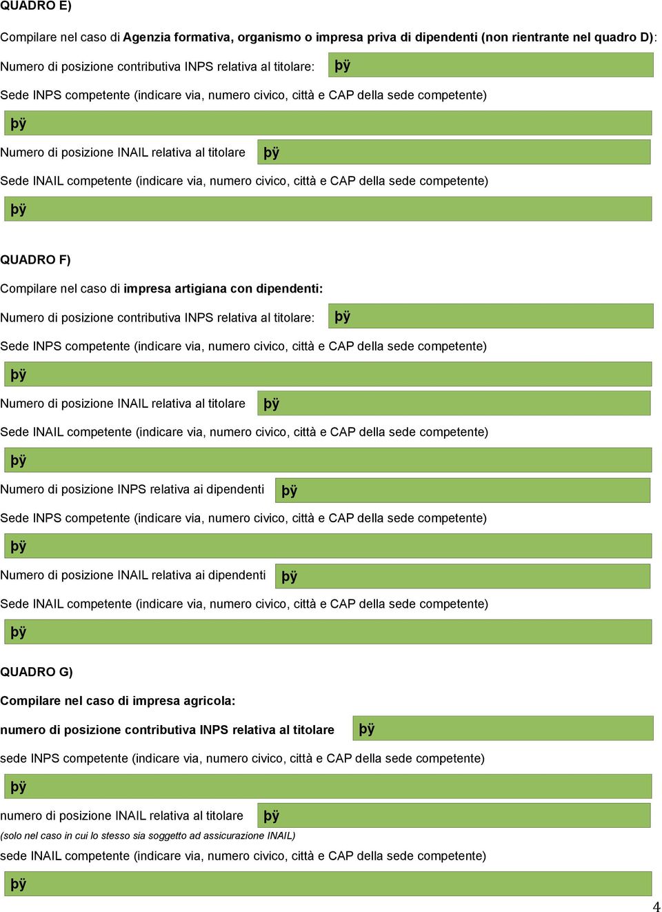 competente) QUADRO F) Compilare nel caso di impresa artigiana con dipendenti: Numero di posizione contributiva INPS relativa al titolare: Sede INPS  competente) Numero di posizione INPS relativa ai