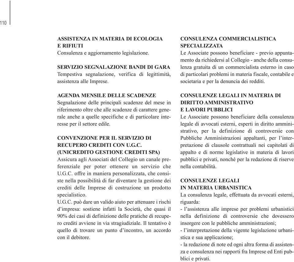 settore edile. CONVENZIONE PER IL SERVIZIO DI RECUPERO CREDITI CON U.G.C. (UNICREDITO GESTIONE CREDITI SPA) Assicura agli Associati del Collegio un canale preferenziale per poter ottenere un servizio che U.