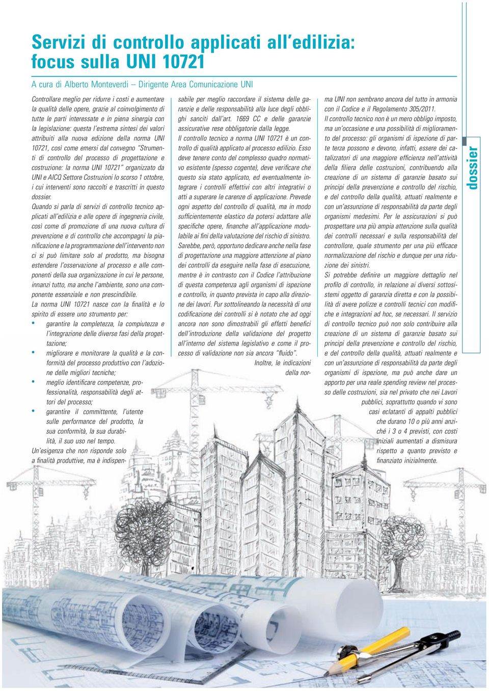 come emersi dal convegno Strumenti di controllo del processo di progettazione e costruzione: la norma UNI 10721 organizzato da UNI e AICQ Settore Costruzioni lo scorso 1 ottobre, i cui interventi