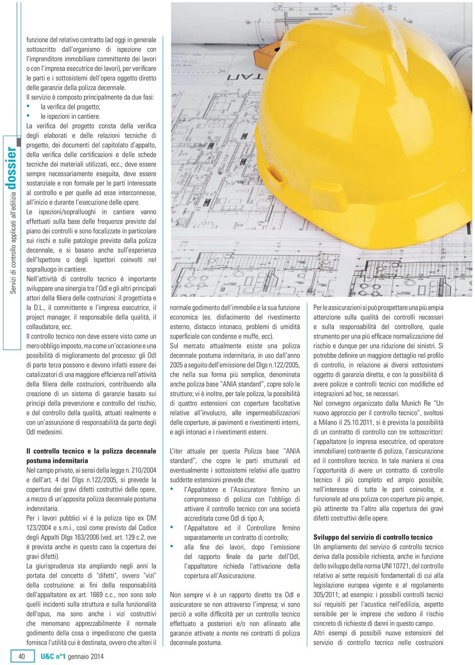 Il servizio è composto principalmente da due fasi: la verifica del progetto; le ispezioni in cantiere.