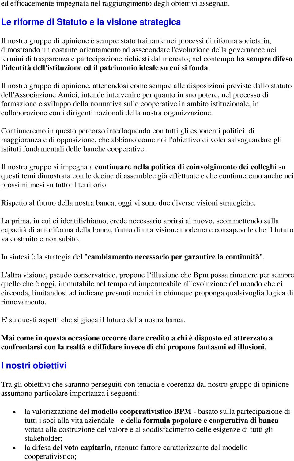 l'evoluzione della governance nei termini di trasparenza e partecipazione richiesti dal mercato; nel contempo ha sempre difeso l'identità dell'istituzione ed il patrimonio ideale su cui si fonda.