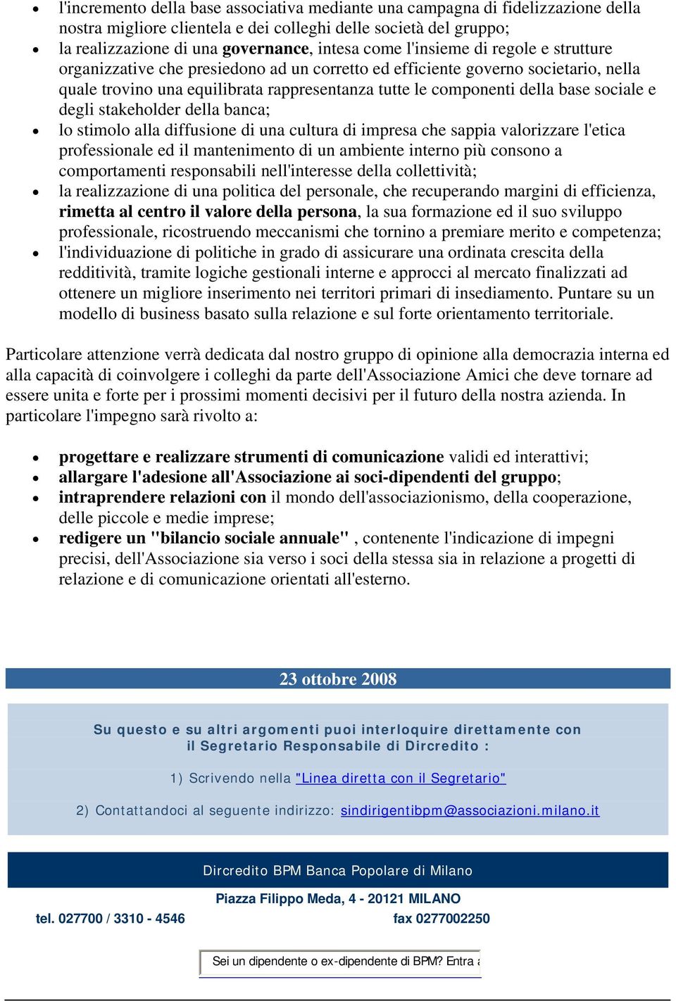 e degli stakeholder della banca; lo stimolo alla diffusione di una cultura di impresa che sappia valorizzare l'etica professionale ed il mantenimento di un ambiente interno più consono a