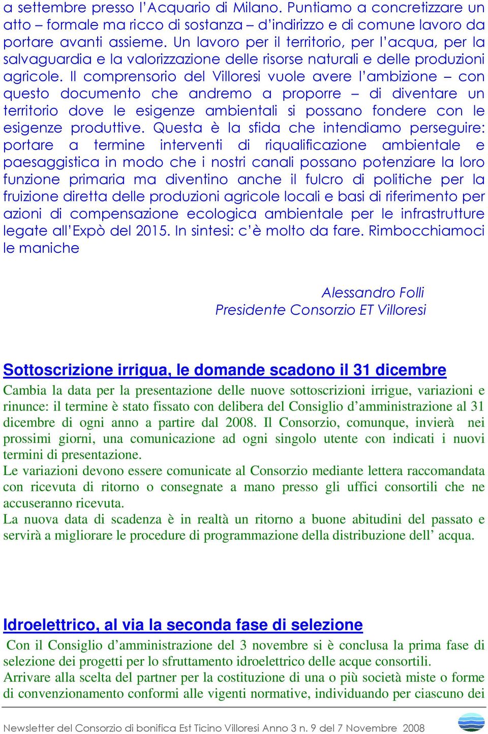 Il comprensorio del Villoresi vuole avere l ambizione con questo documento che andremo a proporre di diventare un territorio dove le esigenze ambientali si possano fondere con le esigenze produttive.