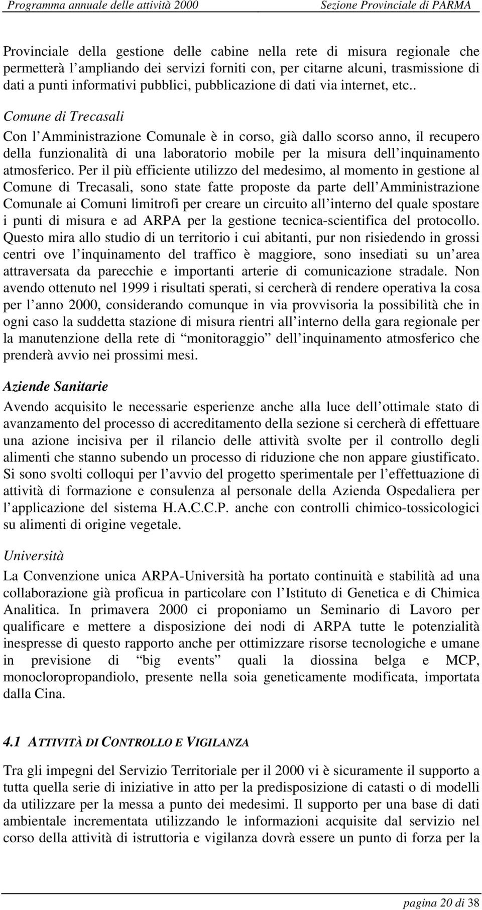 . Comune di Trecasali Con l Amministrazione Comunale è in corso, già dallo scorso anno, il recupero della funzionalità di una laboratorio mobile per la misura dell inquinamento atmosferico.