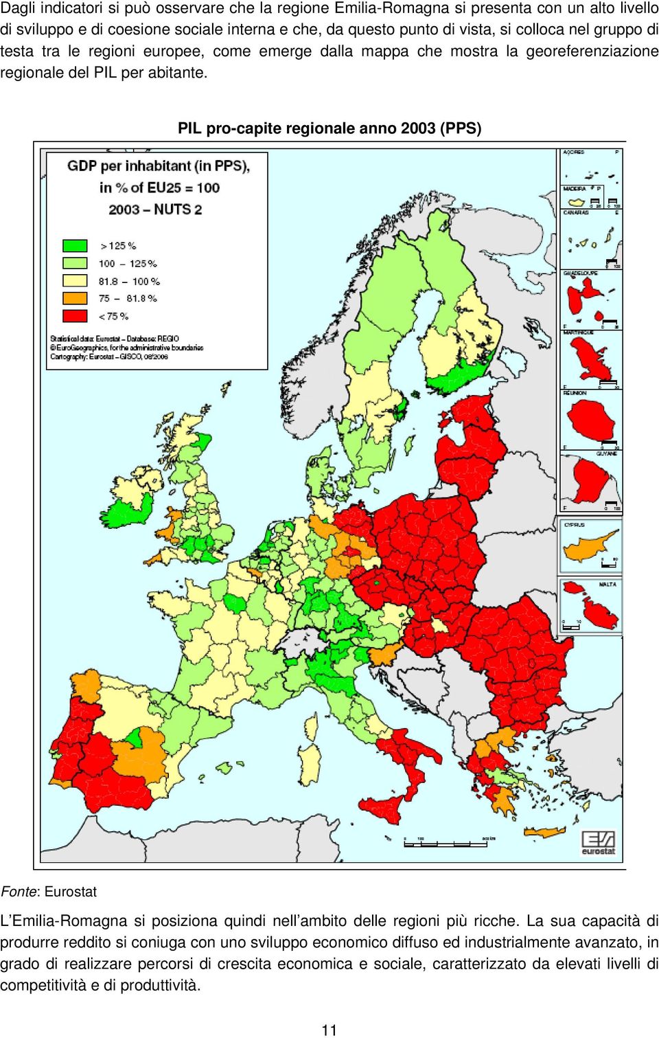 PIL pro-capite regionale anno 2003 (PPS) Fonte: Eurostat L Emilia-Romagna si posiziona quindi nell ambito delle regioni più ricche.