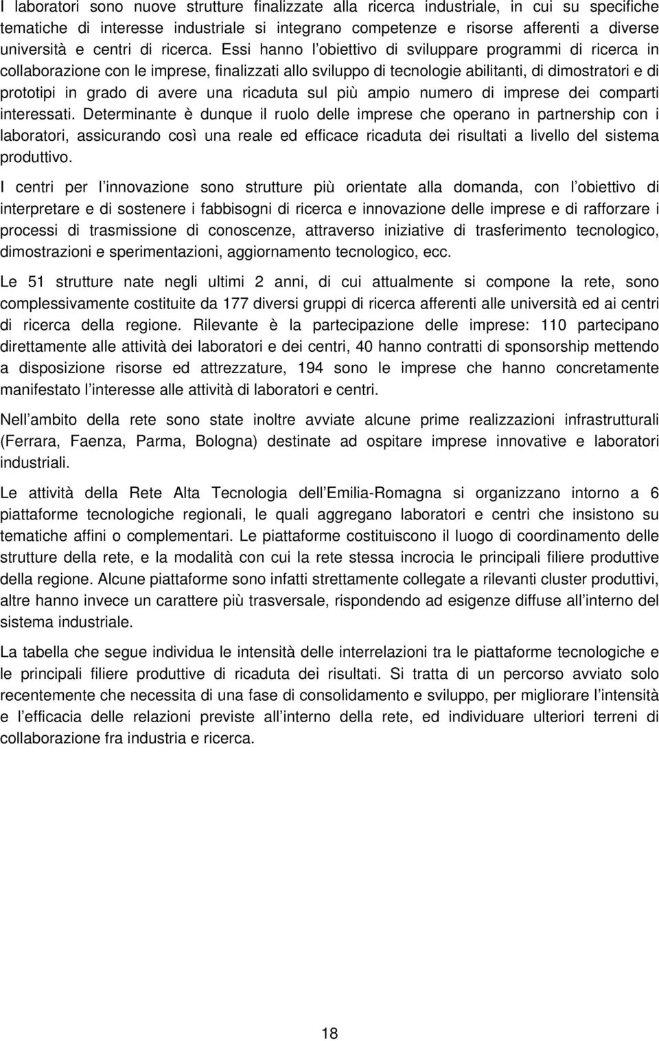 Essi hanno l obiettivo di sviluppare programmi di ricerca in collaborazione con le imprese, finalizzati allo sviluppo di tecnologie abilitanti, di dimostratori e di prototipi in grado di avere una