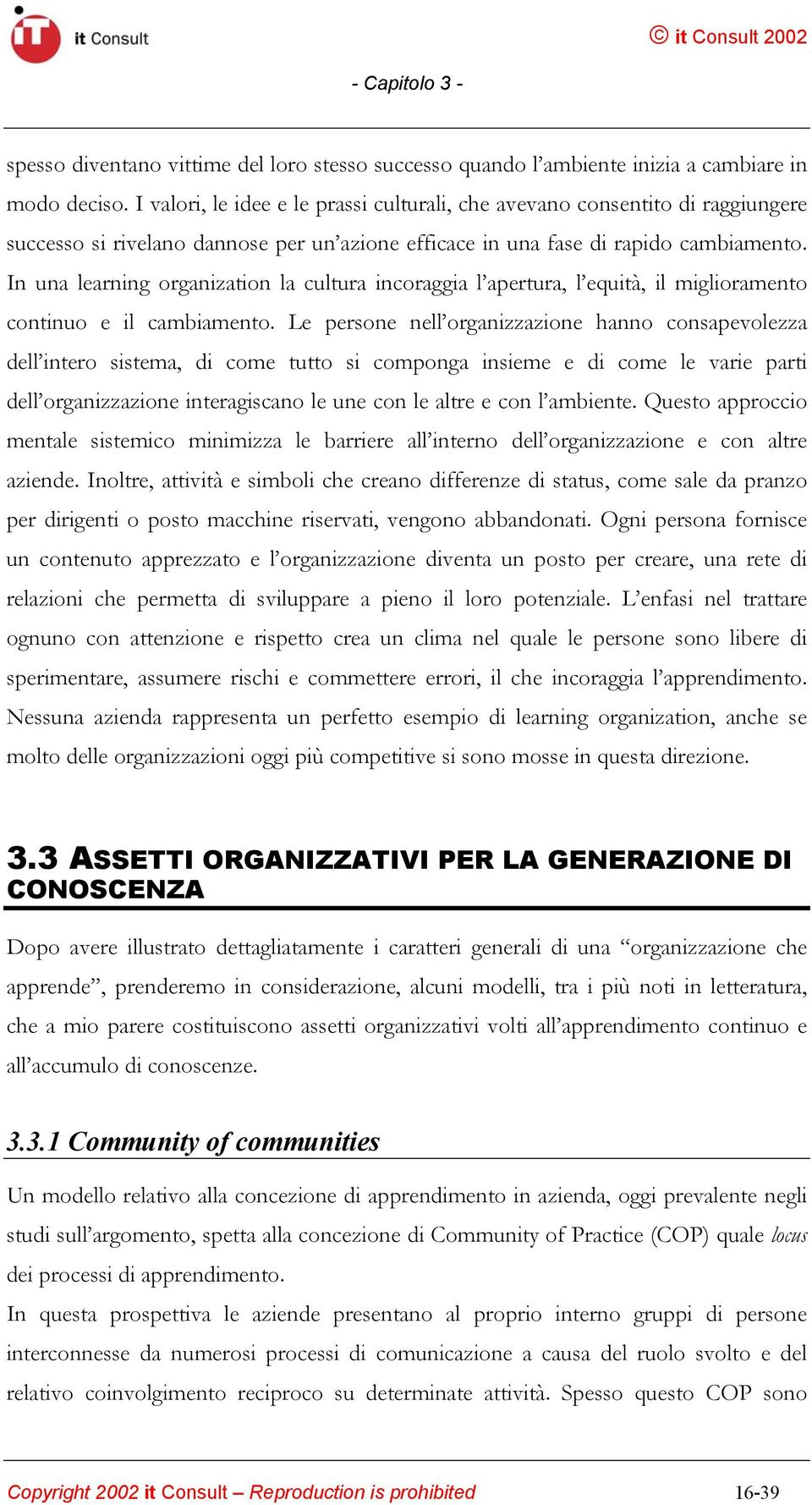 In una learning organization la cultura incoraggia l apertura, l equità, il miglioramento continuo e il cambiamento.