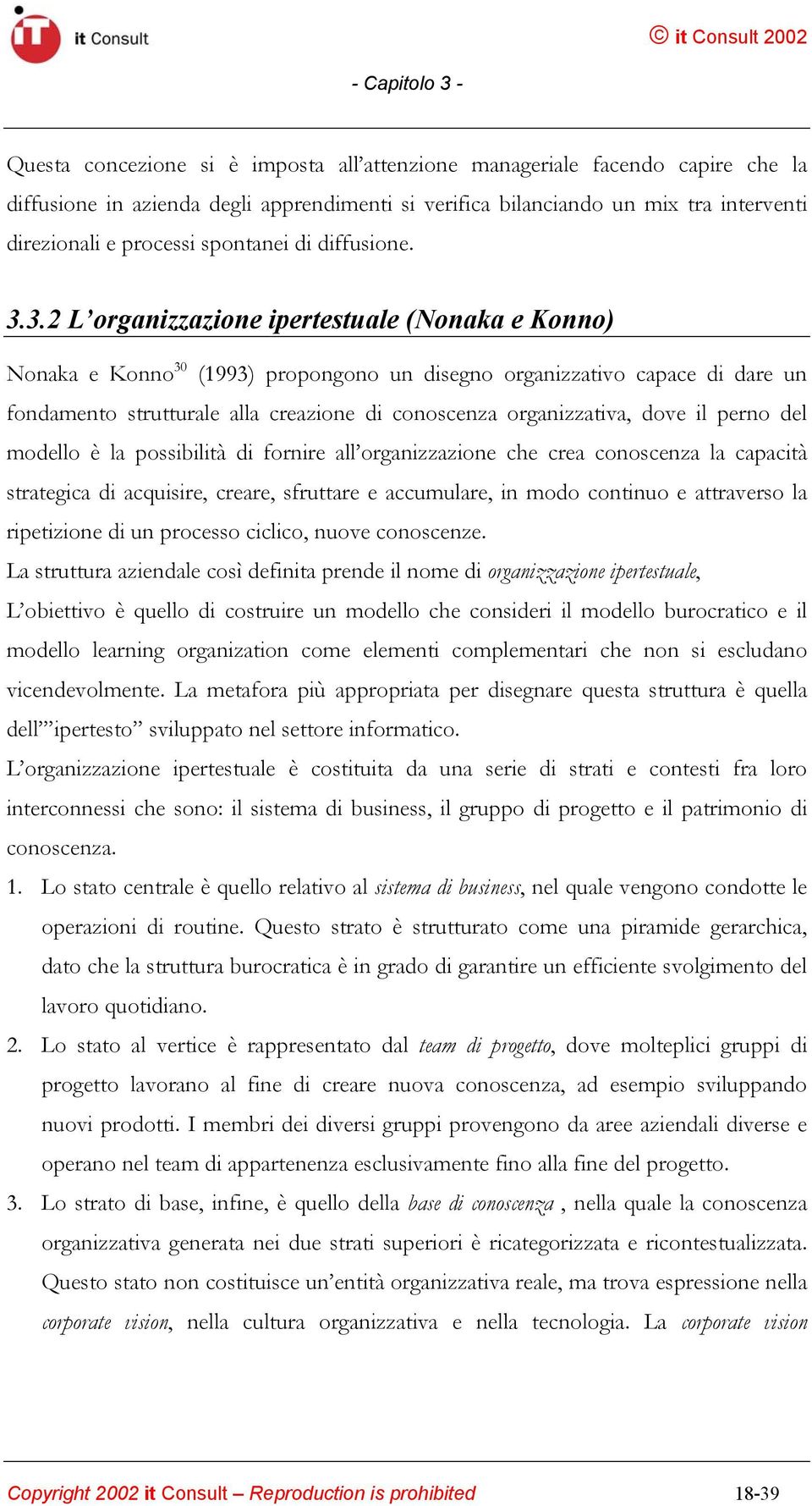 3.2 L organizzazione ipertestuale (Nonaka e Konno) Nonaka e Konno 30 (1993) propongono un disegno organizzativo capace di dare un fondamento strutturale alla creazione di conoscenza organizzativa,