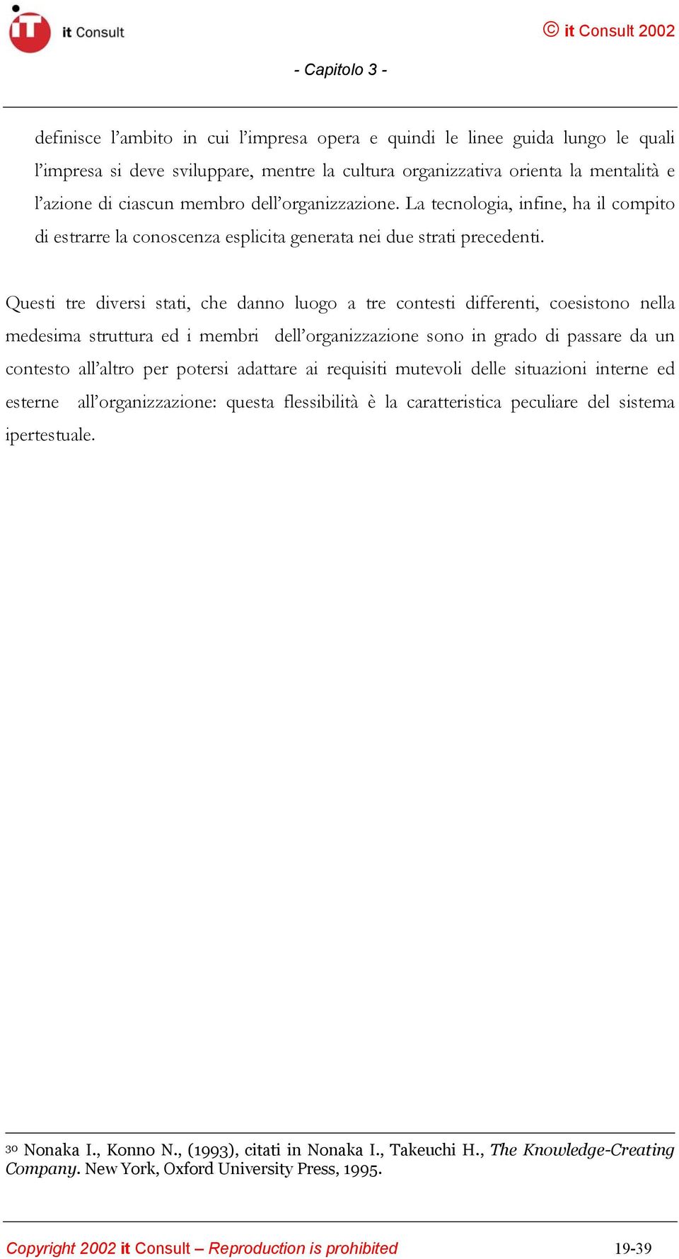 Questi tre diversi stati, che danno luogo a tre contesti differenti, coesistono nella medesima struttura ed i membri dell organizzazione sono in grado di passare da un contesto all altro per potersi