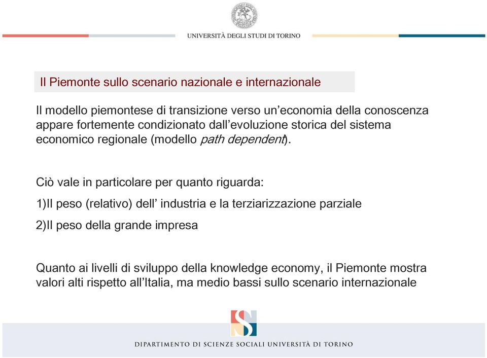 Ciò vale in particolare per quanto riguarda: 1)Il peso (relativo) dell industria e la terziarizzazione parziale 2)Il peso della