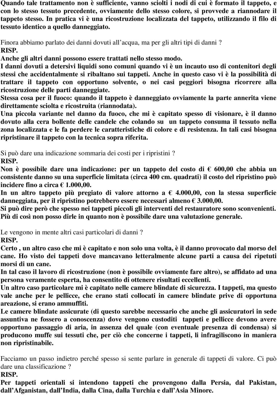 Finora abbiamo parlato dei danni dovuti all acqua, ma per gli altri tipi di danni? Anche gli altri danni possono essere trattati nello stesso modo.