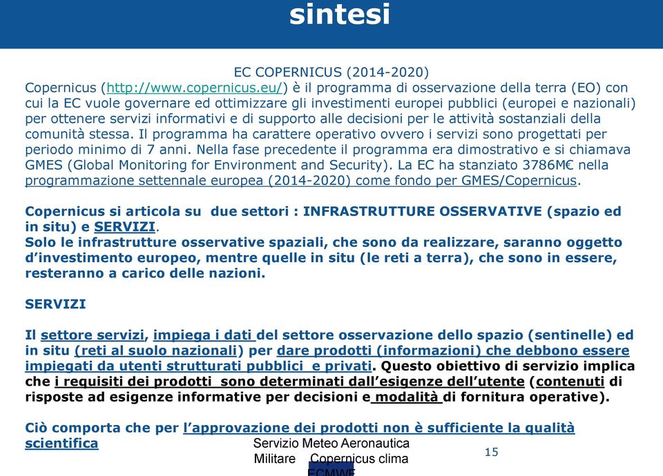 supporto alle decisioni per le attività sostanziali della comunità stessa. Il programma ha carattere operativo ovvero i servizi sono progettati per periodo minimo di 7 anni.