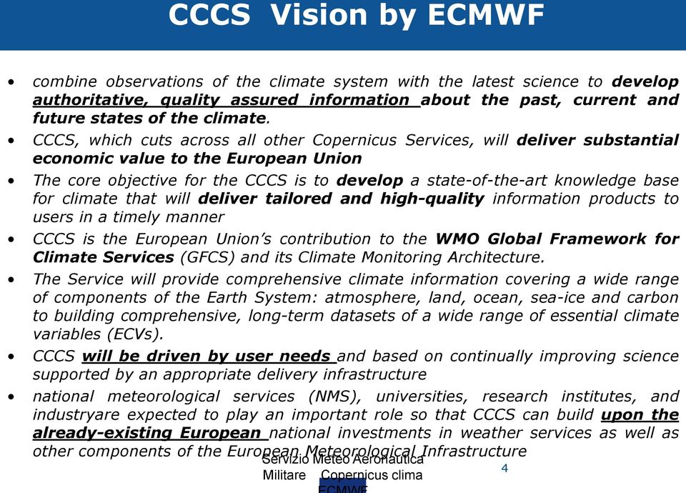 for climate that will deliver tailored and high-quality information products to users in a timely manner CCCS is the European Union s contribution to the WMO Global Framework for Climate Services