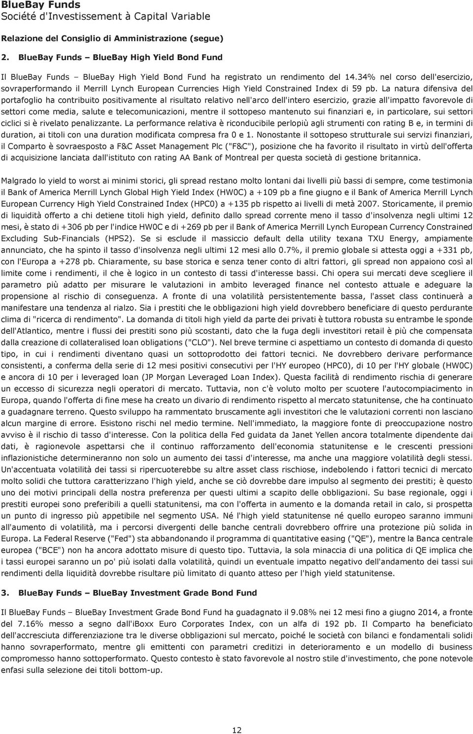 La natura difensiva del portafoglio ha contribuito positivamente al risultato relativo nell'arco dell'intero esercizio, grazie all'impatto favorevole di settori come media, salute e