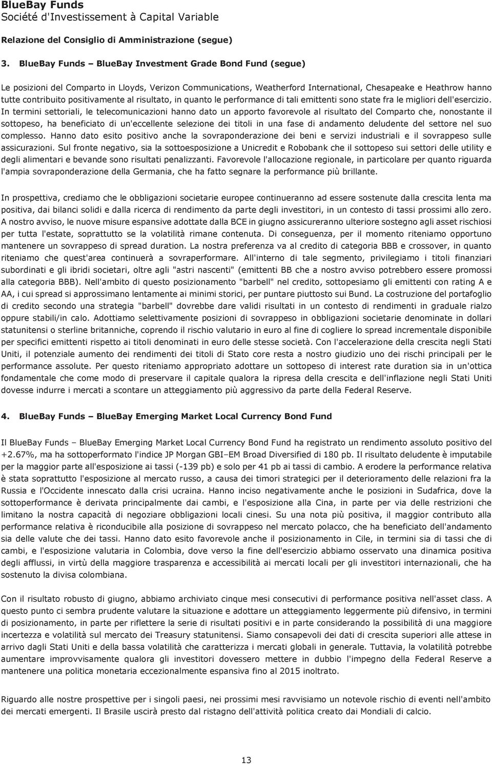 positivamente al risultato, in quanto le performance di tali emittenti sono state fra le migliori dell'esercizio.