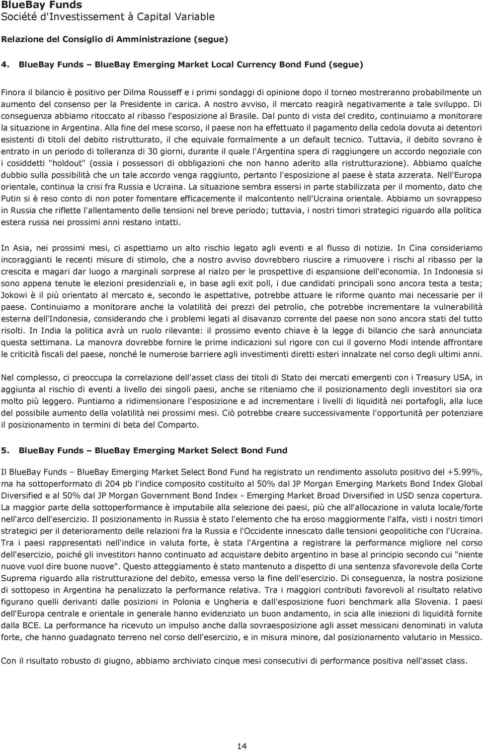 aumento del consenso per la Presidente in carica. A nostro avviso, il mercato reagirà negativamente a tale sviluppo. Di conseguenza abbiamo ritoccato al ribasso l'esposizione al Brasile.