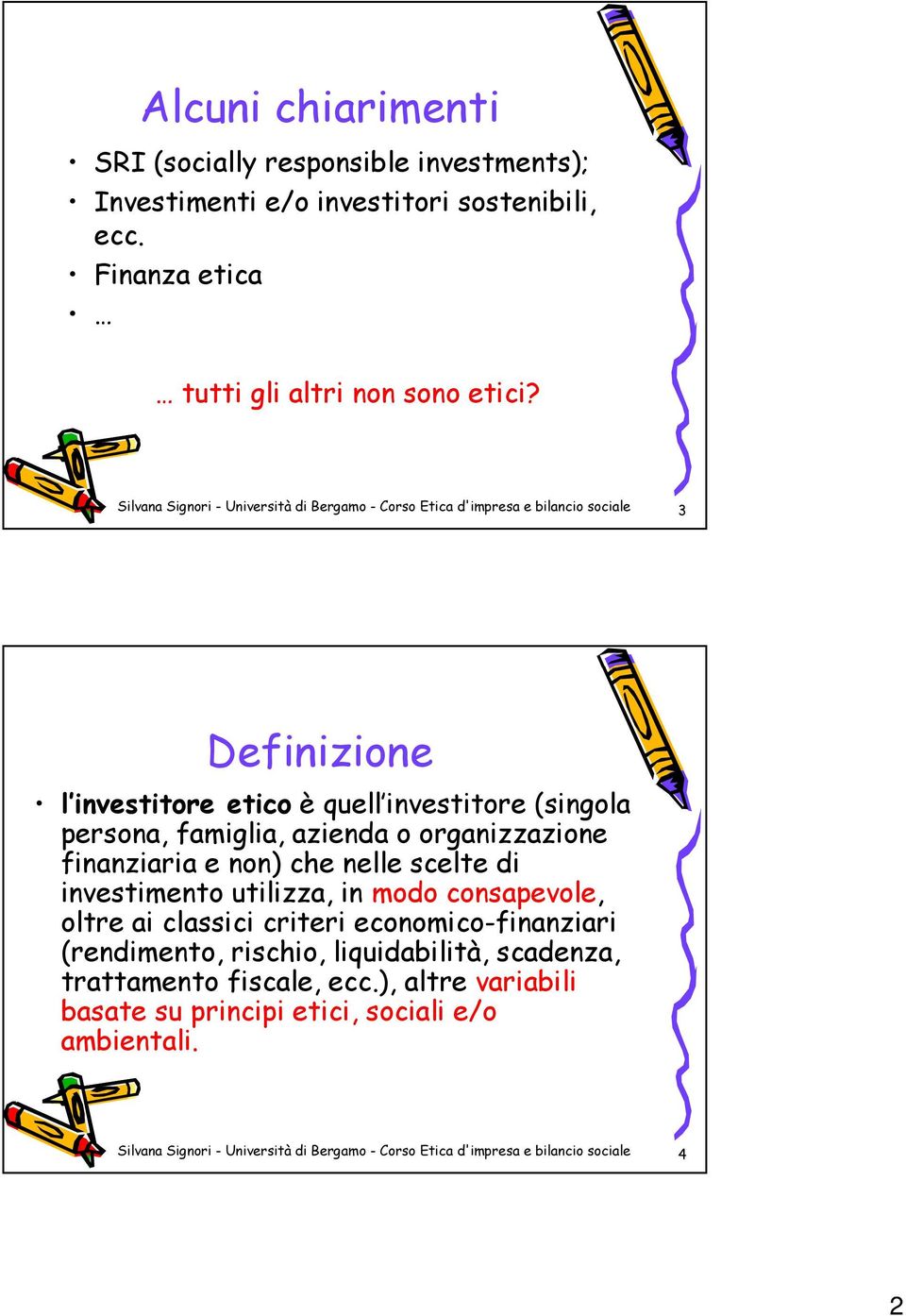 organizzazione finanziaria e non) che nelle scelte di investimento utilizza, in modo consapevole, oltre ai classici criteri economico-finanziari (rendimento, rischio,