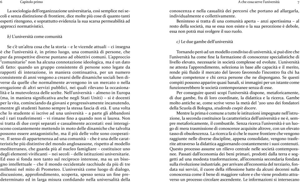 b) L università come comunità Se c è un altra cosa che la storia e le vicende attuali ci insegna è che l università è, in primo luogo, una comunità di persone, che pur da prospettive diverse puntano