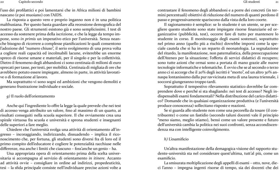 I test di accesso da sostenere prima della iscrizione, e che la legge da tempo impone, sono in primis un imperativo etico per l università.