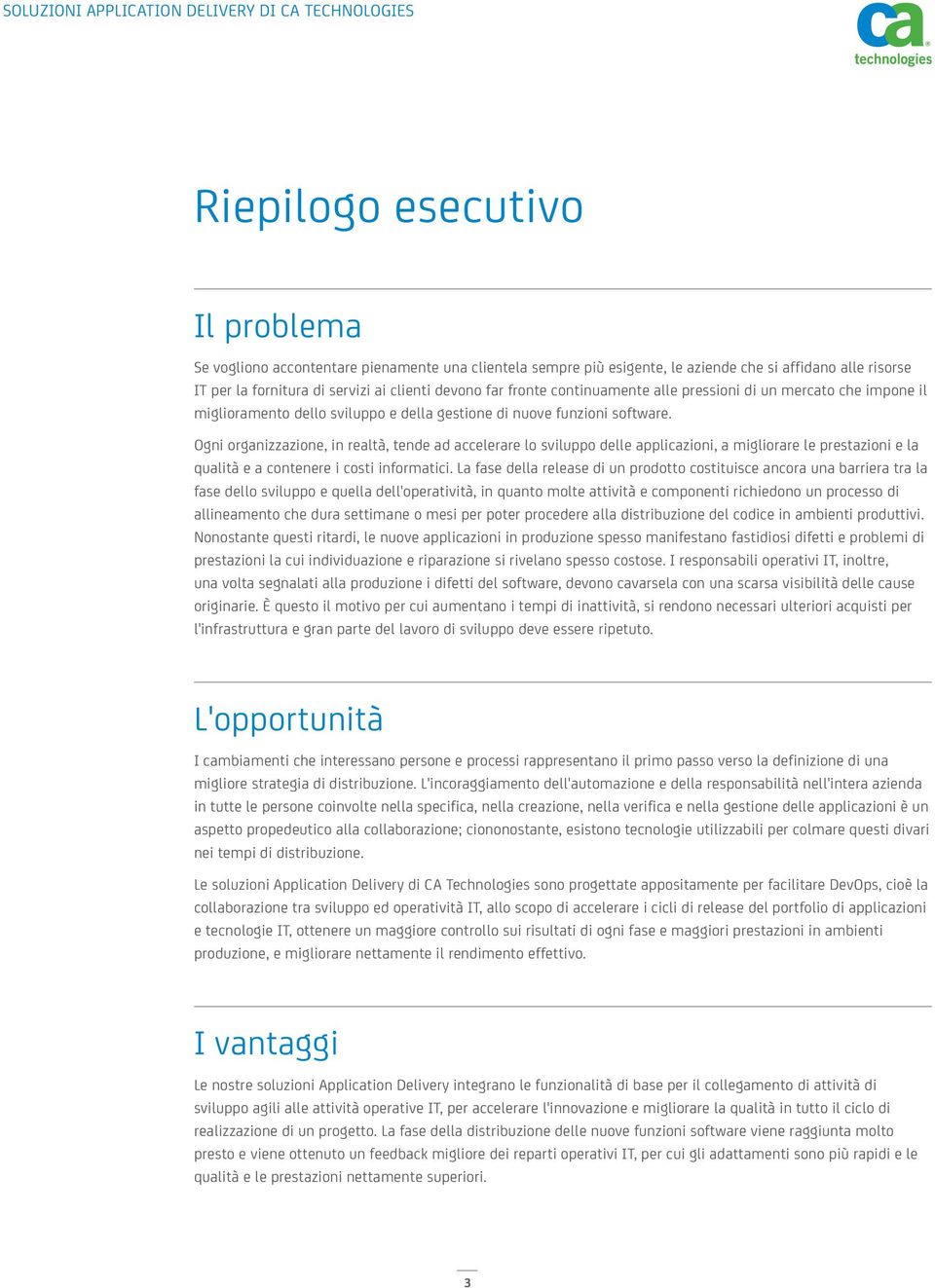 Ogni organizzazione, in realtà, tende ad accelerare lo sviluppo delle applicazioni, a migliorare le prestazioni e la qualità e a contenere i costi informatici.