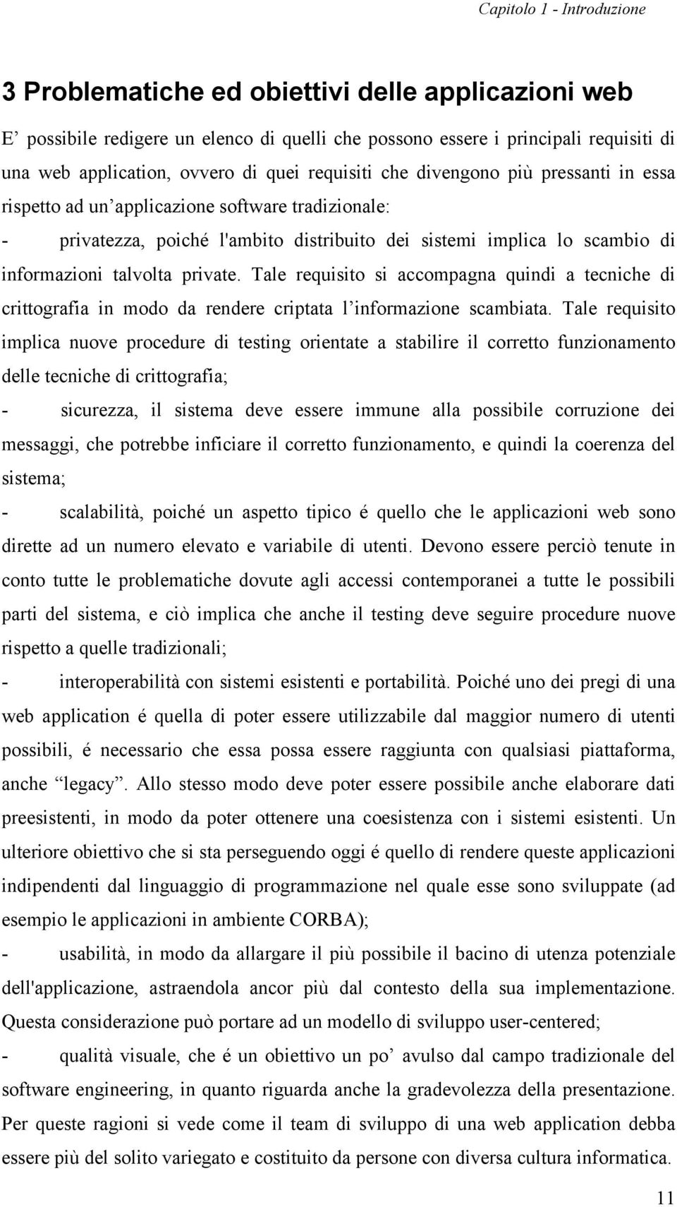 private. Tale requisito si accompagna quindi a tecniche di crittografia in modo da rendere criptata l informazione scambiata.