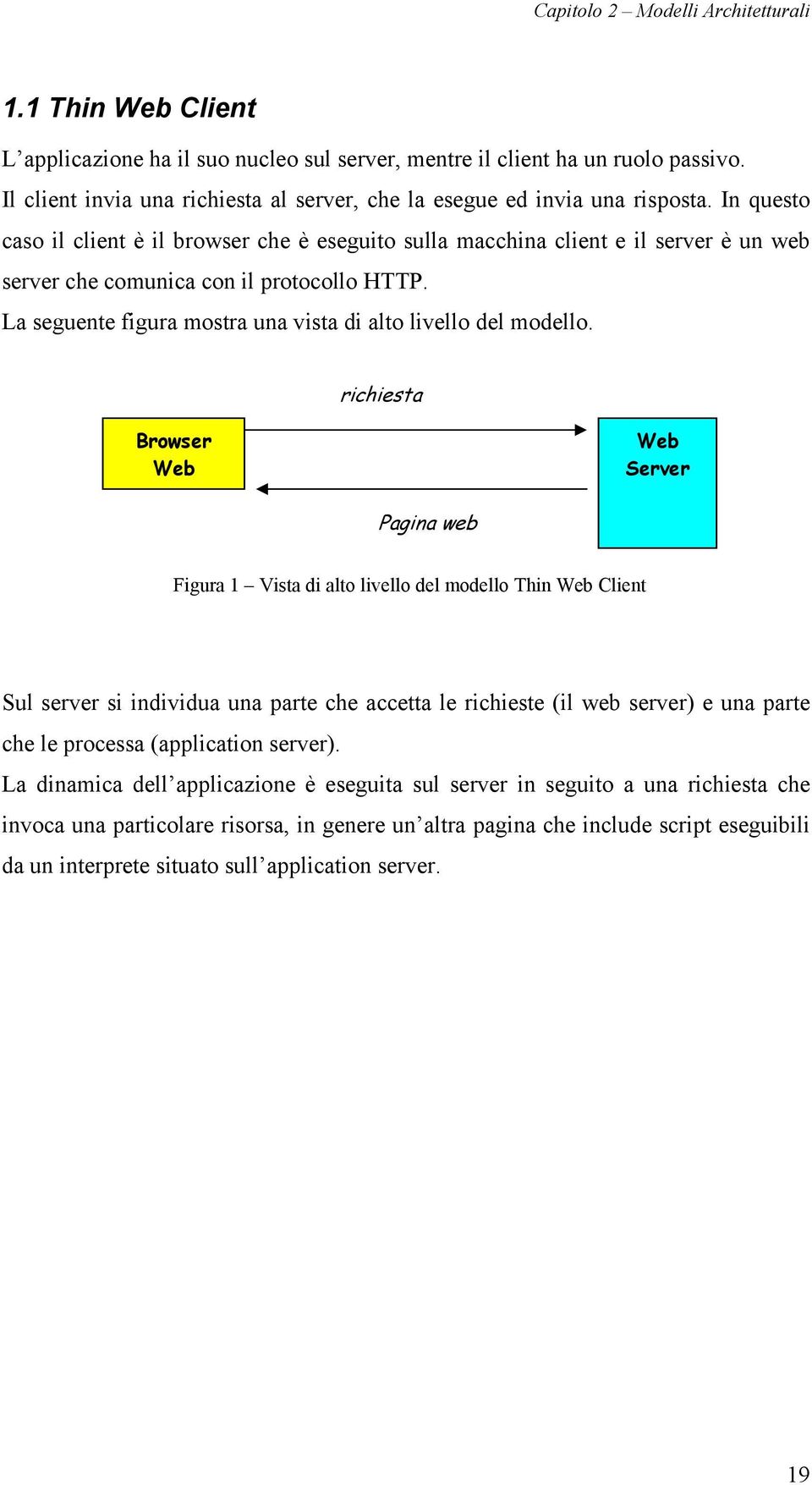 In questo caso il client è il browser che è eseguito sulla macchina client e il server è un web server che comunica con il protocollo HTTP.