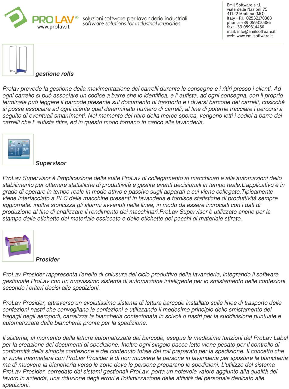 barcode dei carrelli, cosicchè si possa associare ad ogni cliente quel determinato numero di carrelli, al fine di poterne tracciare i percorsi a seguito di eventuali smarrimenti.