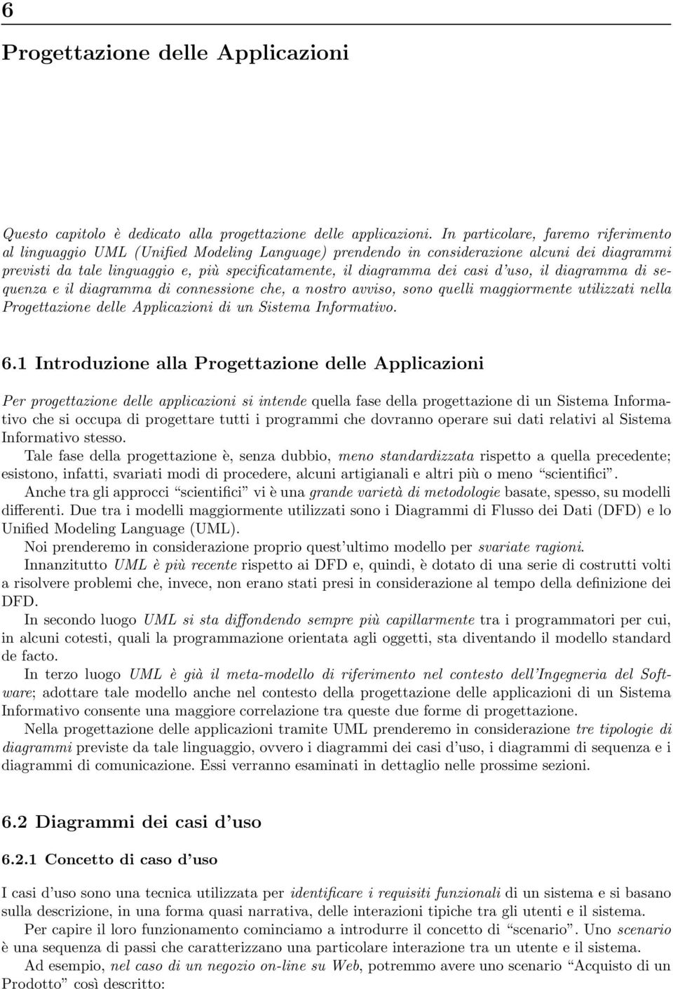 casi d uso, il diagramma di sequenza e il diagramma di connessione che, a nostro avviso, sono quelli maggiormente utilizzati nella Progettazione delle Applicazioni di un Sistema Informativo. 6.