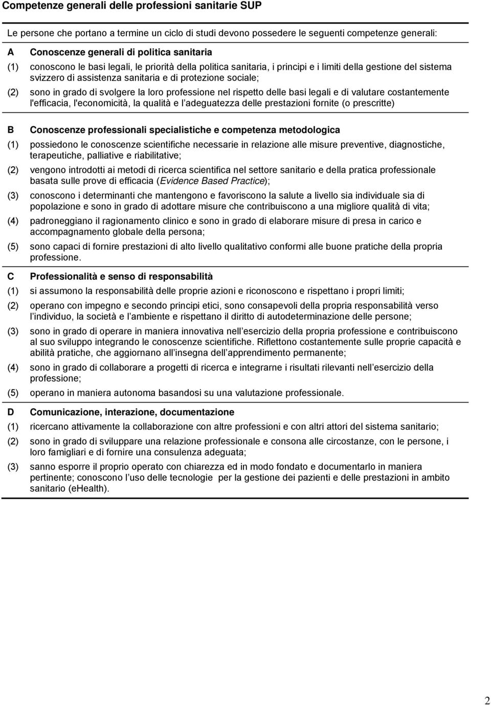 svolgere la loro professione nel rispetto delle basi legali e di valutare costantemente l'efficacia, l'economicità, la qualità e l adeguatezza delle prestazioni fornite (o prescritte) B Conoscenze