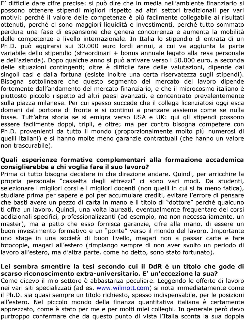 la mobilità delle competenze a livello internazionale. In Italia lo stipendio di entrata di un Ph.D. può aggirarsi sui 30.