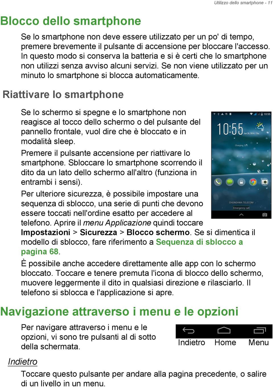 Riattivare lo smartphone Se lo schermo si spegne e lo smartphone non reagisce al tocco dello schermo o del pulsante del pannello frontale, vuol dire che è bloccato e in modalità sleep.