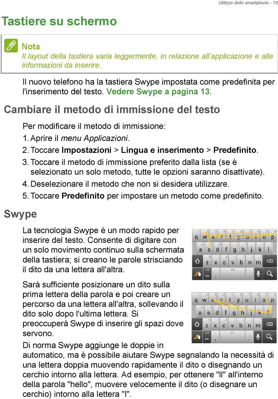 Cambiare il metodo di immissione del testo Swype Per modificare il metodo di immissione: 1. Aprire il menu Applicazioni. 2. Toccare Impostazioni > Lingua e inserimento > Predefinito. 3.