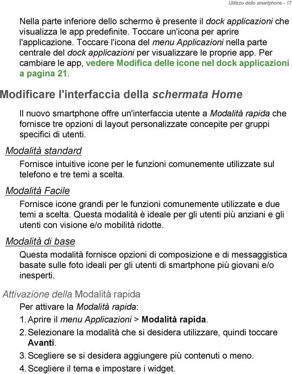 Modificare l'interfaccia della schermata Home Il nuovo smartphone offre un'interfaccia utente a Modalità rapida che fornisce tre opzioni di layout personalizzate concepite per gruppi specifici di