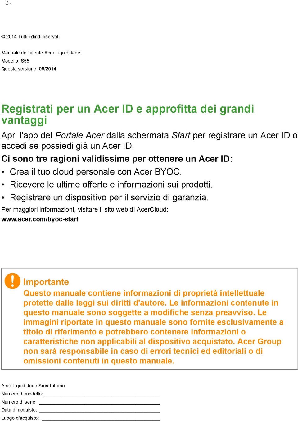 Ricevere le ultime offerte e informazioni sui prodotti. Registrare un dispositivo per il servizio di garanzia. Per maggiori informazioni, visitare il sito web di AcerCloud: www.acer.