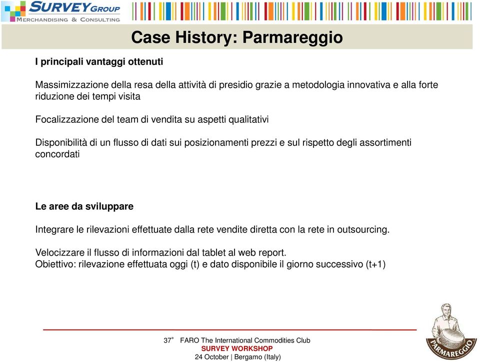 degli assortimenti concordati Le aree da sviluppare Integrare le rilevazioni effettuate dalla rete vendite diretta con la rete in outsourcing.