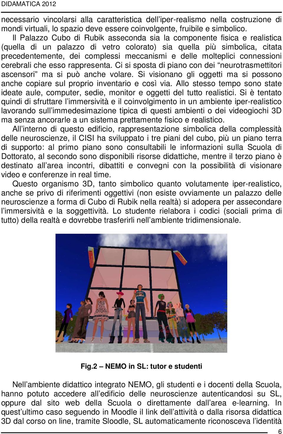 molteplici connessioni cerebrali che esso rappresenta. Ci si sposta di piano con dei neurotrasmettitori ascensori ma si può anche volare.