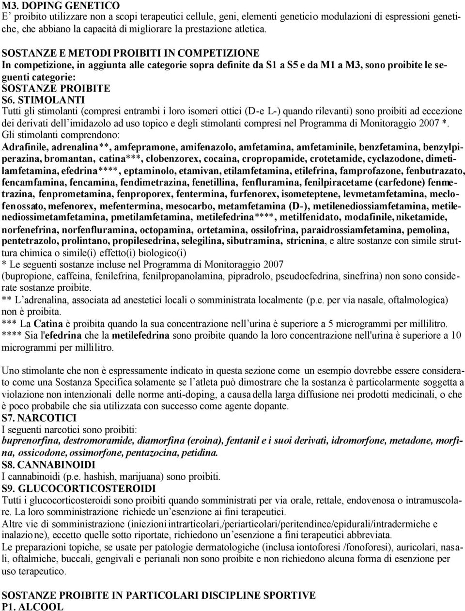 STIMOLANTI Tutti gli stimolanti (compresi entrambi i loro isomeri ottici (D-e L-) quando rilevanti) sono proibiti ad eccezione dei derivati dell imidazolo ad uso topico e degli stimolanti compresi