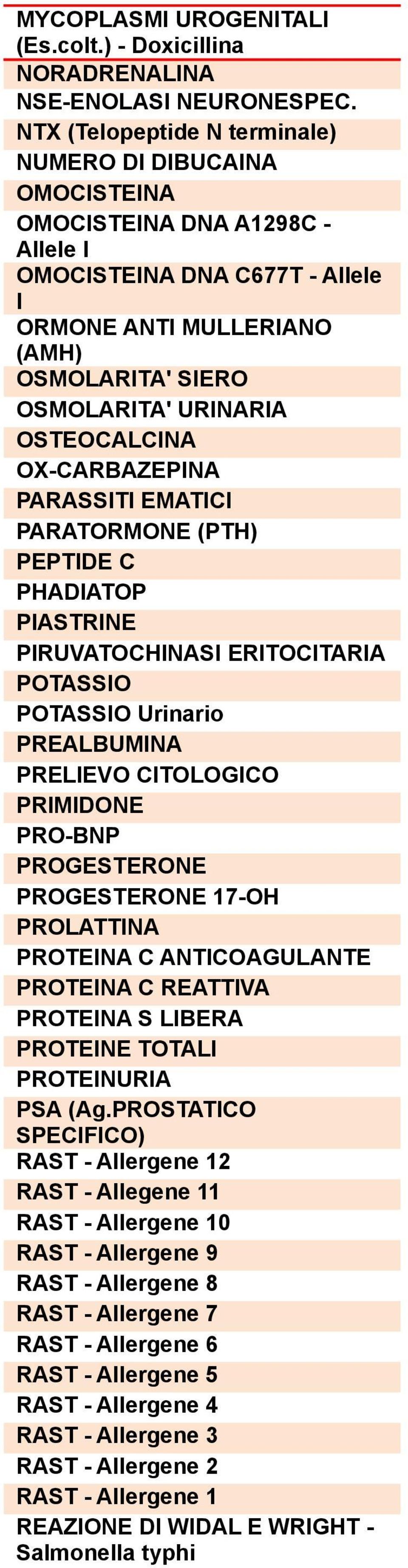 OSTEOCALCINA OX-CARBAZEPINA PARASSITI EMATICI PARATORMONE (PTH) PEPTIDE C PHADIATOP PIASTRINE PIRUVATOCHINASI ERITOCITARIA POTASSIO POTASSIO Urinario PREALBUMINA PRELIEVO CITOLOGICO PRIMIDONE PRO-BNP