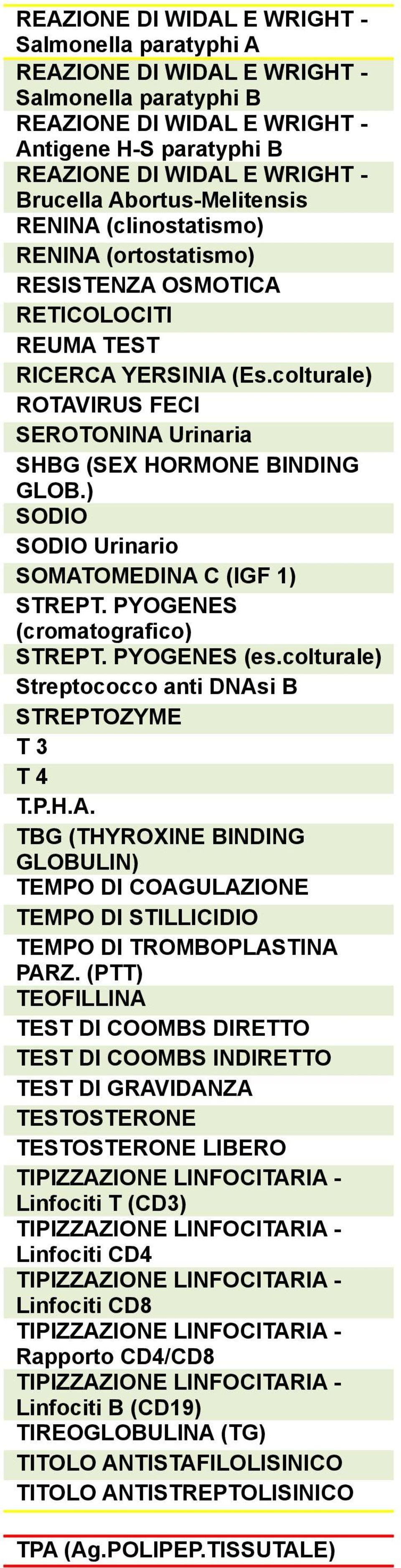 colturale) ROTAVIRUS FECI SEROTONINA Urinaria SHBG (SEX HORMONE BINDING GLOB.) SODIO SODIO Urinario SOMATOMEDINA C (IGF 1) STREPT. PYOGENES (cromatografico) STREPT. PYOGENES (es.