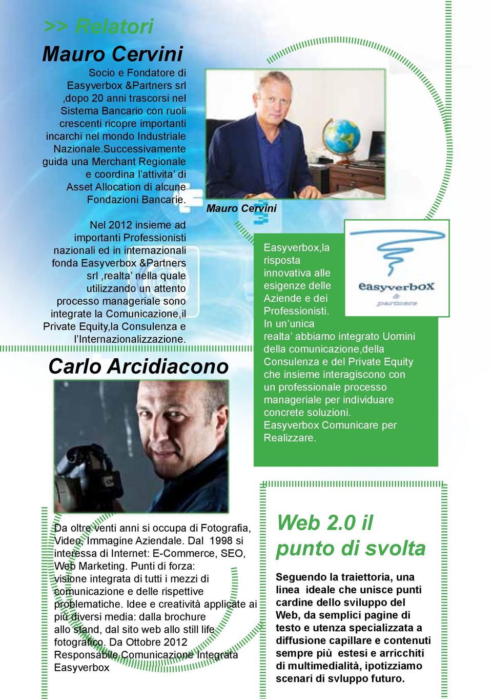 Nel 2012 insieme ad importanti Professionisti nazionali ed in internazionali fonda Easyverbox &Partners srl,realta nella quale utilizzando un attento processo manageriale sono integrate la