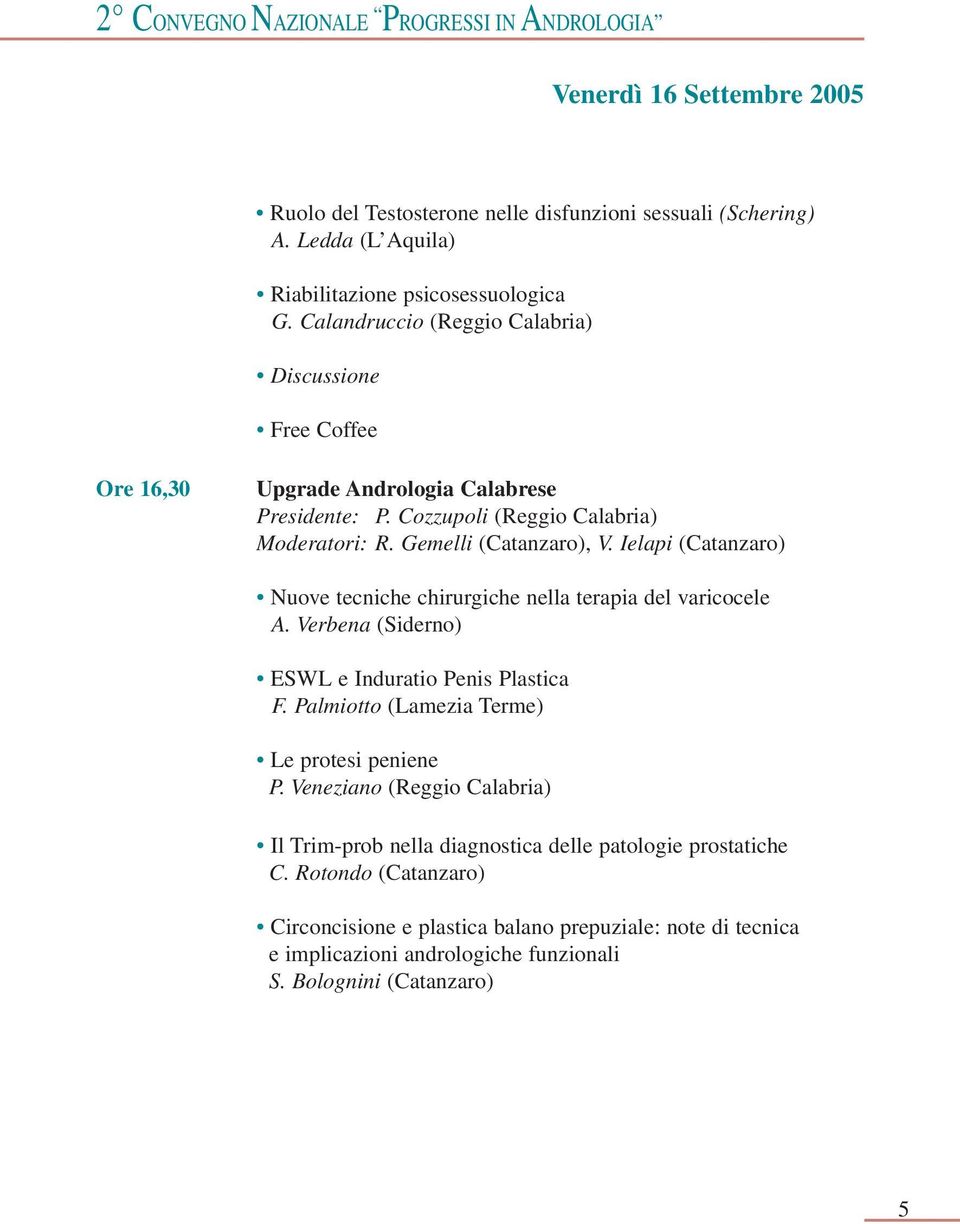 Ielapi (Catanzaro) Nuove tecniche chirurgiche nella terapia del varicocele A. Verbena (Siderno) ESWL e Induratio Penis Plastica F. Palmiotto (Lamezia Terme) Le protesi peniene P.