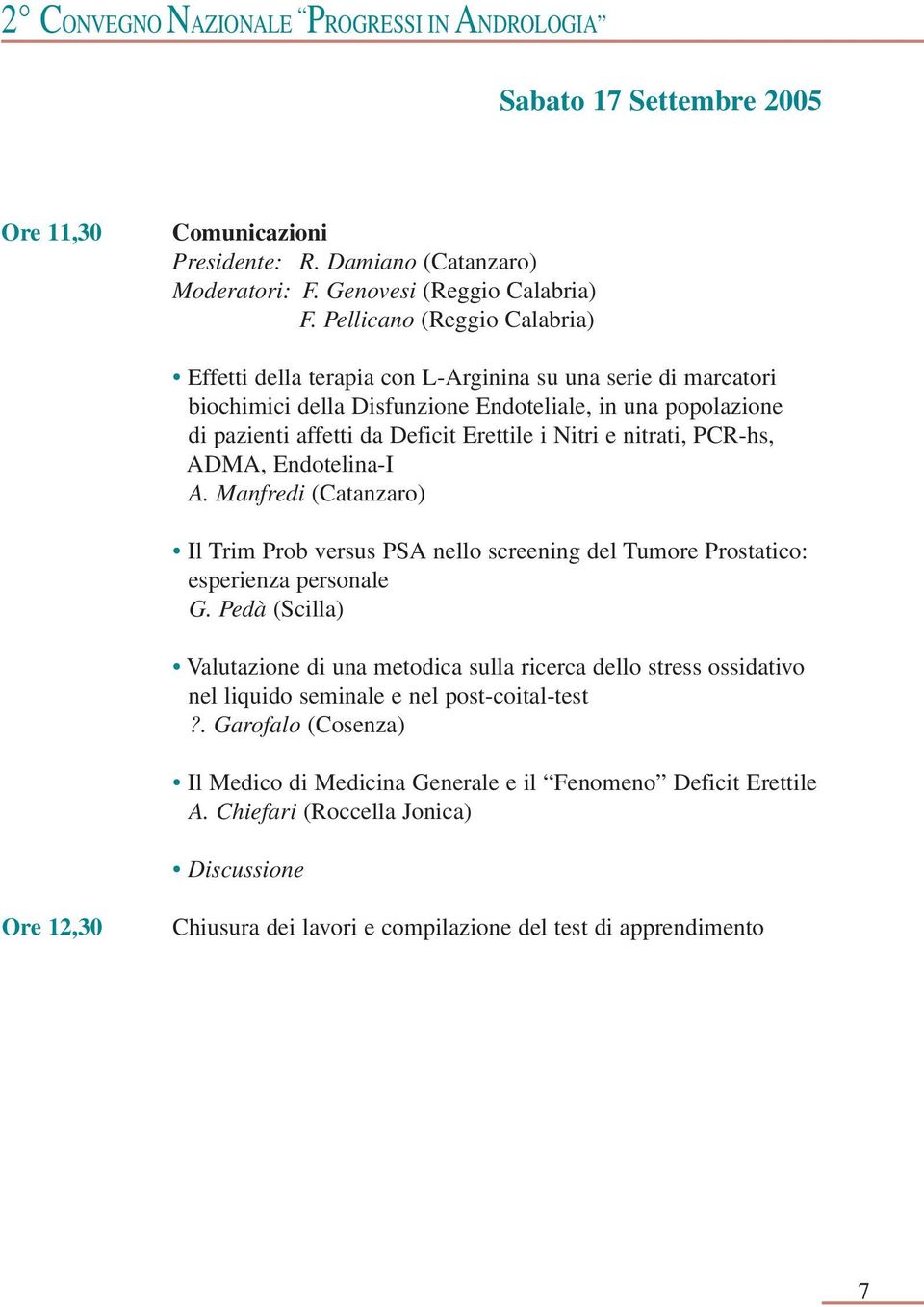 e nitrati, PCR-hs, ADMA, Endotelina-I A. Manfredi (Catanzaro) Il Trim Prob versus PSA nello screening del Tumore Prostatico: esperienza personale G.