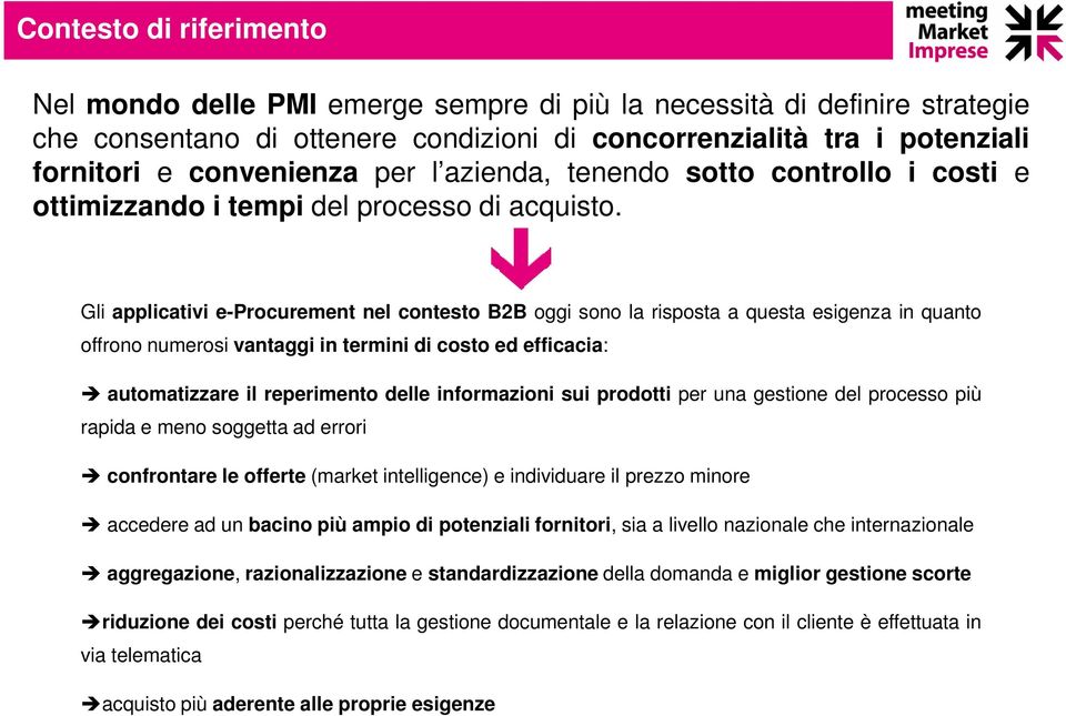 Gli applicativi e-procurement nel contesto B2B oggi sono la risposta a questa esigenza in quanto offrono numerosi vantaggi in termini di costo ed efficacia: automatizzare il reperimento delle