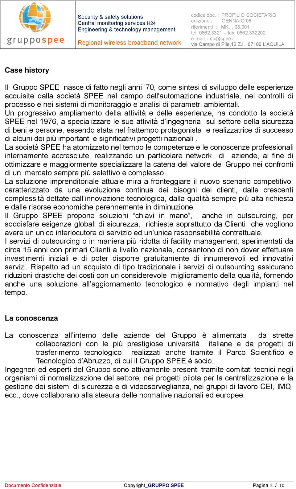 Un progressivo ampliamento della attività e delle esperienze, ha condotto la società SPEE nel 1976, a specializzare le sue attività d ingegneria sul settore della sicurezza di beni e persone, essendo