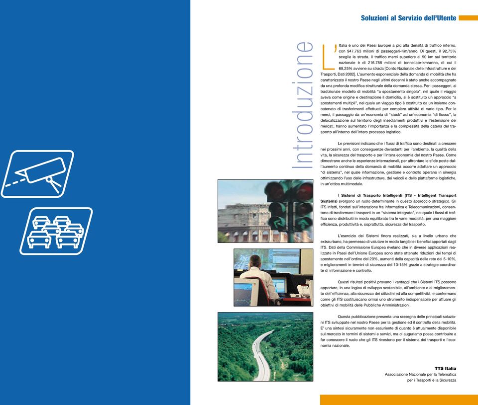 788 milioni di tonnellate-km/anno, di cui il L Italia 68,25% avviene su strada [Conto Nazionale delle Infrastrutture e dei Trasporti, Dati 2002].