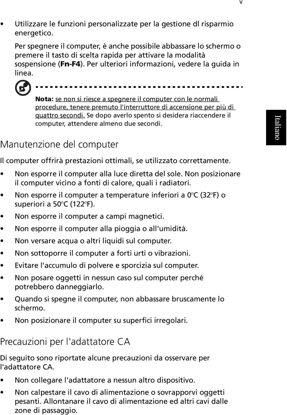 Nota: se non si riesce a spegnere il computer con le normali procedure, tenere premuto l'interruttore di accensione per più di quattro secondi.