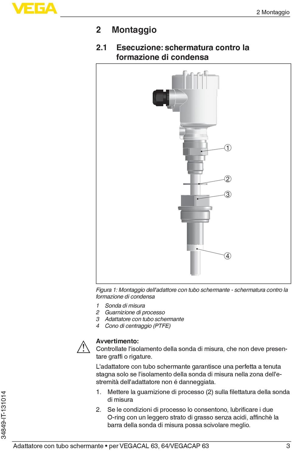 di processo 3 Adattatore con tubo schermante 4 Cono di centraggio (PTFE) Avvertimento: Controllate l'isolamento della sonda di misura, che non deve presentare graffi o rigature.