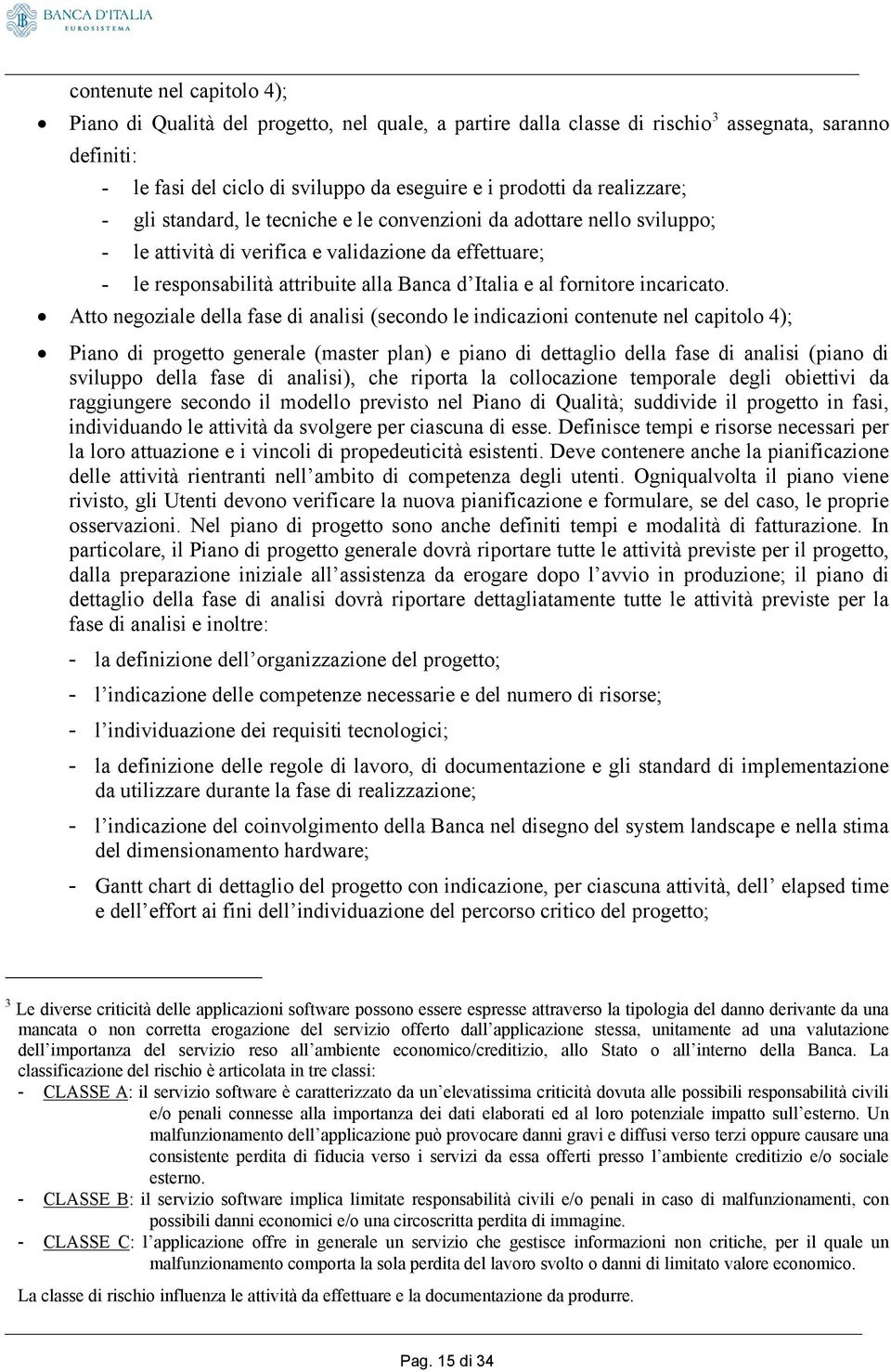 Atto negoziale della fase di analisi (secondo le indicazioni contenute nel capitolo 4); assegnata, saranno Piano di progetto generale (master plan) e piano di dettaglio della fase di analisi (piano